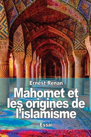 Mahomet Et Les Origines de L'Islamisme de Renan, Ernest