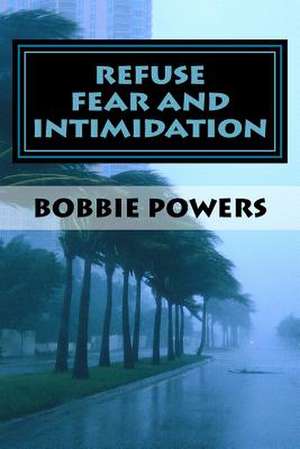 Refuse Fear and Intimidation de Bobbie Powers