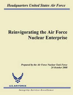 Reinvigorating the Air Force Nuclear Enterprise de Headquarters United States Air Force