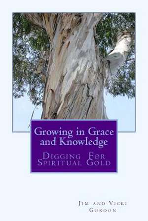 Growing in Grace and Knowledge de Jim and Vicki Gordon