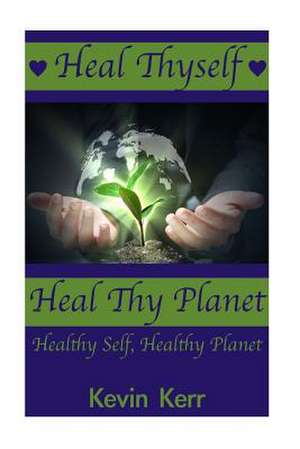 Heal Thyself, Heal Thy Planet de Kevin Kerr