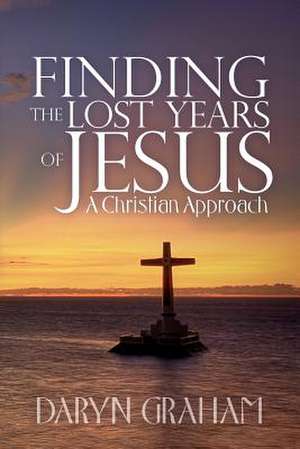 Finding the Lost Years of Jesus de Daryn Graham