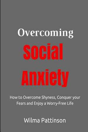 Overcoming Social Anxiety de Wilma Pattinson