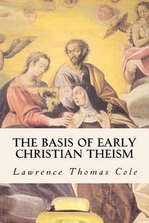 The Basis of Early Christian Theism de Lawrence Thomas Cole