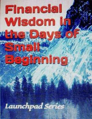 Financial Wisdom in the Days of Small Beginning de Dr Victor Peters Phd