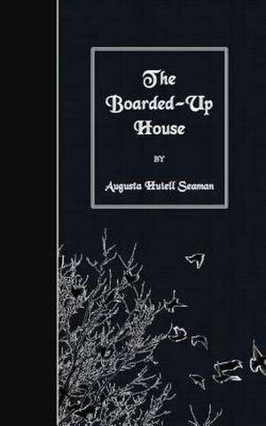 The Boarded-Up House de Seaman, Augusta Huiell