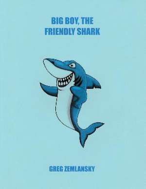 Big Boy, the Friendly Shark de Greg Zemlansky