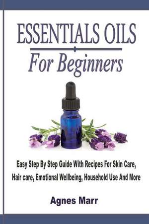 Essential Oils for Beginners de Agnes Marr