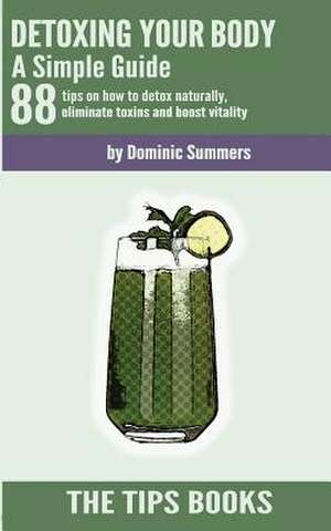 Detoxing Your Body - A Simple Guide de Dominic Summers