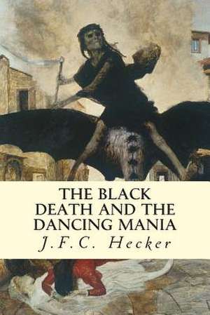 The Black Death and the Dancing Mania de J. F. C. Hecker