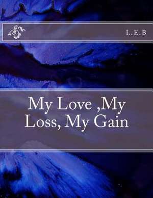 My Love, My Loss, My Gain de L. E. B