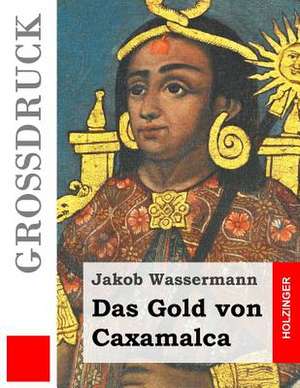 Das Gold Von Caxamalca (Grossdruck) de Jakob Wassermann