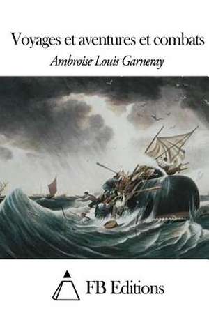 Voyages Et Aventures Et Combats de Ambroise Louis Garneray