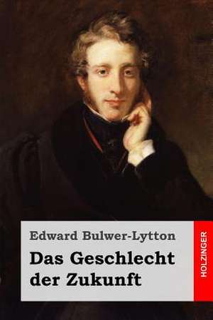 Das Geschlecht Der Zukunft de Edward Bulwer-Lytton