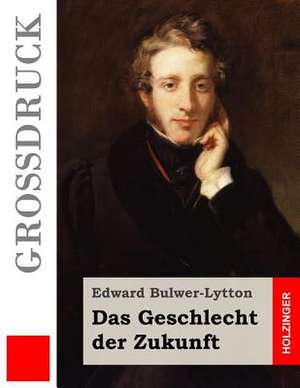 Das Geschlecht Der Zukunft (Grossdruck) de Edward Bulwer-Lytton