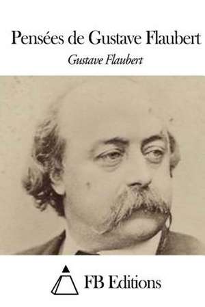 Pensees de Gustave Flaubert de Gustave Flaubert