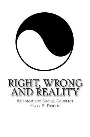 Right, Wrong and Reality de Mark F. Dennis