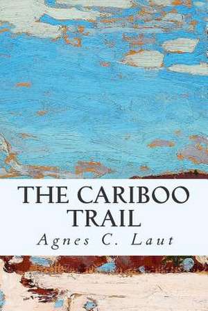 The Cariboo Trail de Agnes C. Laut