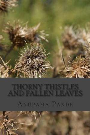 Thorny Thistles and Fallen Leaves de Anupama Pande