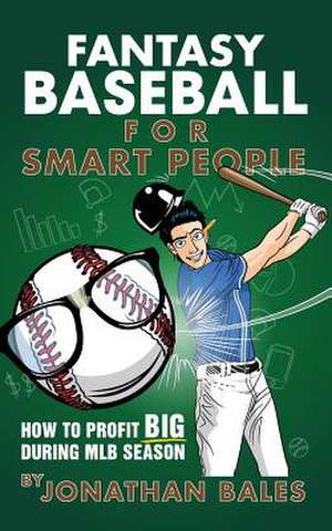 Fantasy Baseball for Smart People de Jonathan Bales