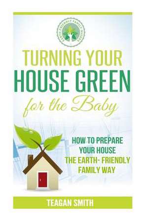 Turning Your House Green for the Baby de Teagan Smith