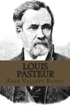 Louis Pasteur de MS Rene Vallery Radot