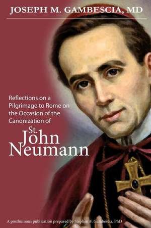 Reflections on a Pilgrimage to Rome on the Occasion of the Canonization of St. John Neumann de Joseph M. Gambescia MD