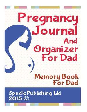 Pregnancy Journal and Organizer for Dad de Spudtc Publishing Ltd