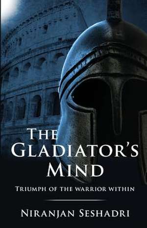 The Gladiator's Mind de Niranjan Seshadri