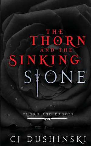 The Thorn and the Sinking Stone de Cj Dushinski