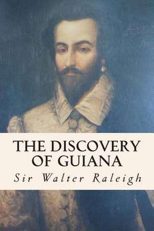 The Discovery of Guiana de Sir Walter Raleigh