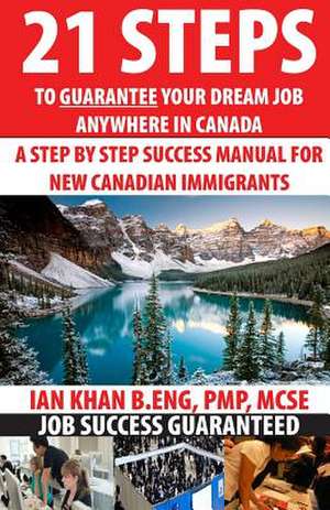 21 Steps to Guarantee Your Dream Job Anywhere in Canada de Ian Khan