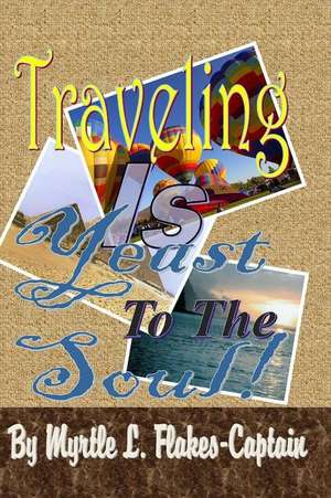 Traveling Is Yeast to the Soul! de Mrs Myrtle L. Flakes-Captain