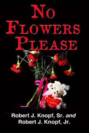 No Flowers Please de MR Robert J. Knopf Sr