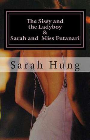 The Sissy and the Ladyboy and Sarah and Miss Futanari (Two Erotic Series) de Sarah Hung