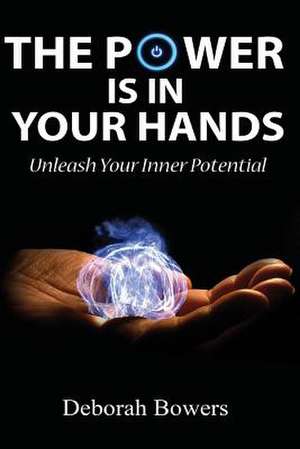 The Power Is in Your Hands de Deborah Bowers