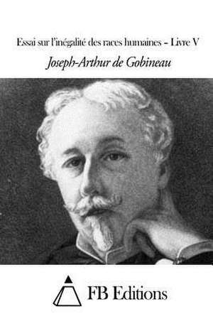 Essai Sur L'Inegalite Des Races Humaines - Livre V de Joseph-Arthur De Gobineau