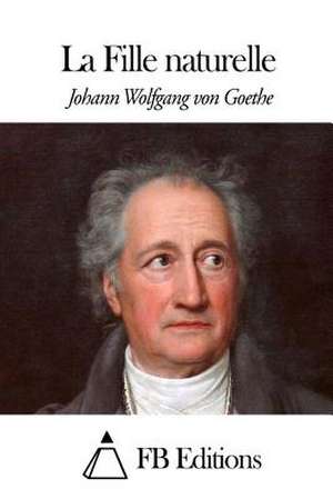 La Fille Naturelle de Johann Wolfgang Von Goethe