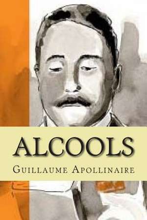 Alcools de M. Guillaume Apollinaire