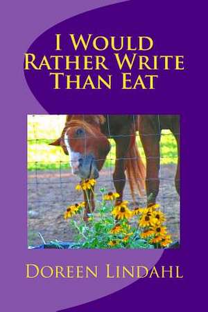 I Would Rather Write Than Eat de Doreen Lindahl