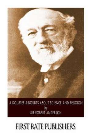 A Doubter's Doubts about Science and Religion de Sir Robert Anderson