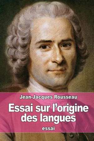 Essai Sur L'Origine Des Langues de Jean-Jacques Rousseau