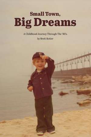 Small Town, Big Dreams de Brett Rotier