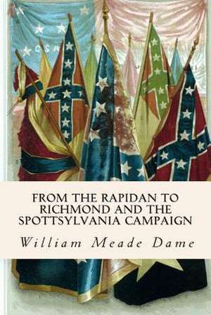 From the Rapidan to Richmond and the Spottsylvania Campaign de William Meade Dame