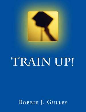 Train Up! de Bobbie J. Gulley