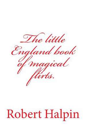 The Little England Book of Magical Flirts. de MR Robert Anthony Halpin