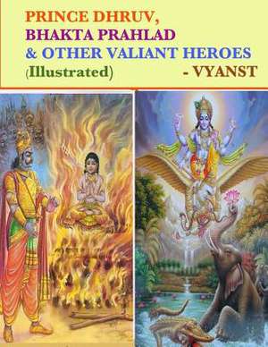 Prince Dhruv, Bhakta Prahlad and Other Valiant Heroes (Illustrated) de Vyanst