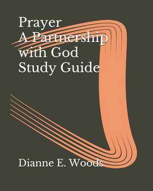 Prayer a Partnership with God Study Guide de Dianne E. Woods