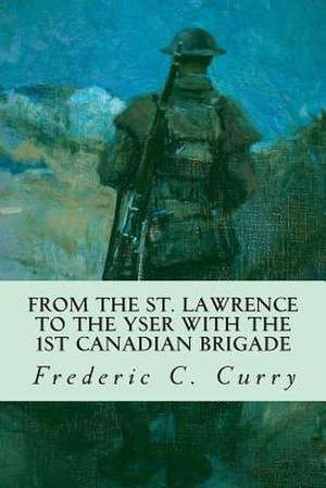 From the St. Lawrence to the Yser with the 1st Canadian Brigade de Frederic C. Curry