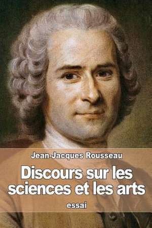 Discours Sur Les Sciences Et Les Arts de Jean-Jacques Rousseau